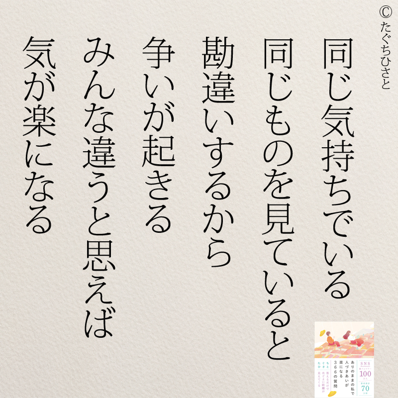 同じ気持ちでいる 同じものを見ていると 勘違いするから 争いが起きる みんな違うと思えば 気が楽になる