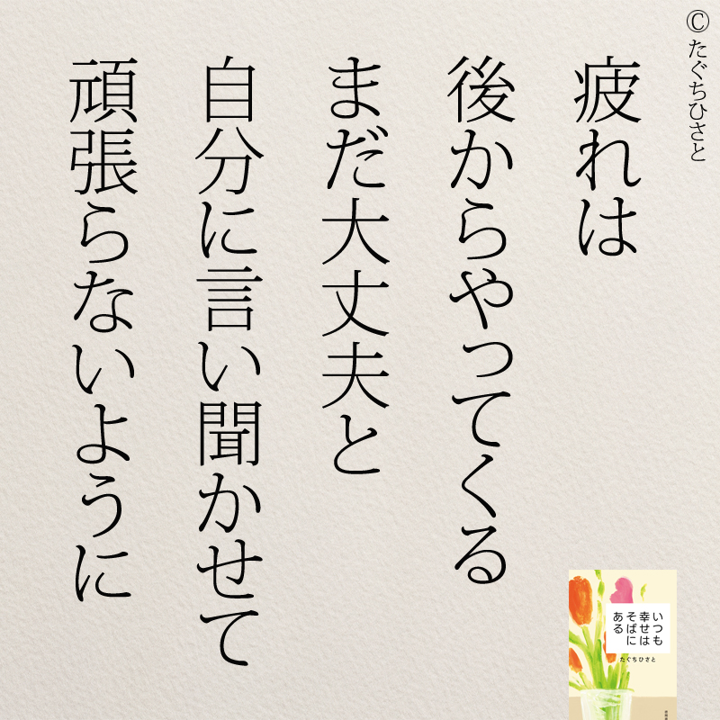 疲れは 後からやってくる まだ大丈夫と 自分に言い聞かせて 頑張らないように