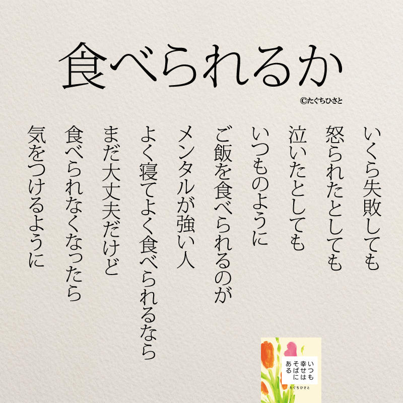 いくら失敗しても 怒られたとしても 泣いたとしても いつものように ご飯を食べられるのが メンタルが強い人 よく寝てよく食べられるなら まだ大丈夫だけど 食べられなくなったら 気をつけるように