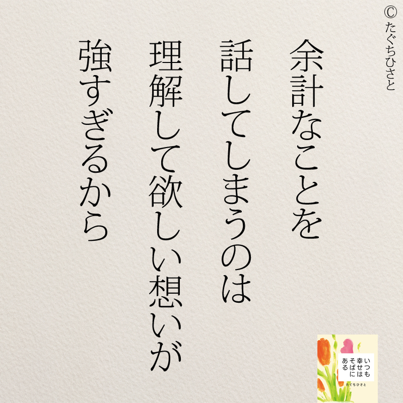 余計なことを 話してしまうのは 理解して欲しい想いが 強すぎるから