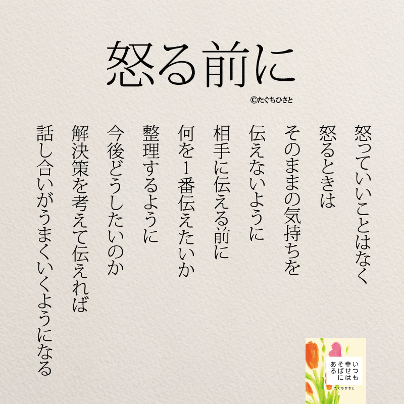 怒っていいことはなく 怒るときは そのままの気持ちを 伝えないように 相手に伝える前に 何を1番伝えたいか 整理するように 今後どうしたいのか 解決策を考えて伝えれば 話し合いがうまくいくようになる