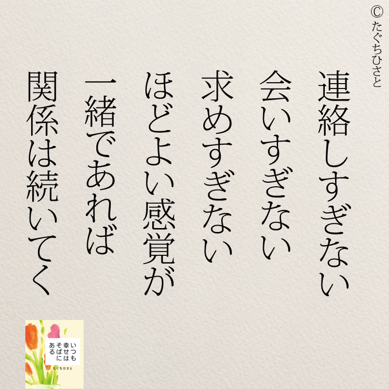 連絡しすぎない 会いすぎない 求めすぎない ほどよい感覚が 一緒であれば 関係は続いてく