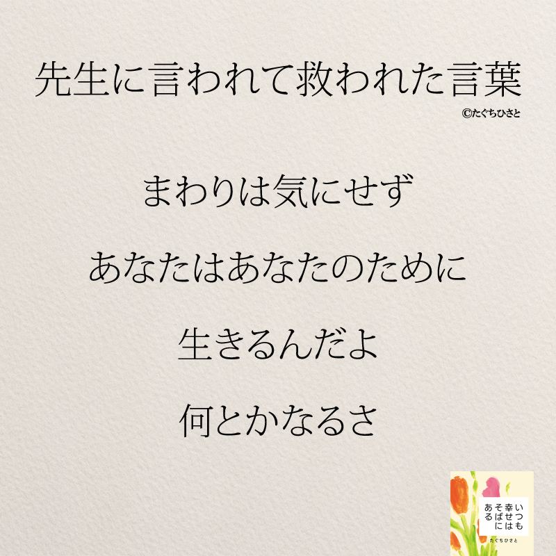   まわりは気にせず あなたはあなたのために 生きるんだよ 何とかなるさ