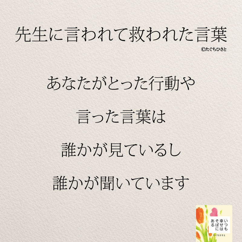 あなたがとった行動や 言った言葉は 誰かが見ているし 誰かが聞いています