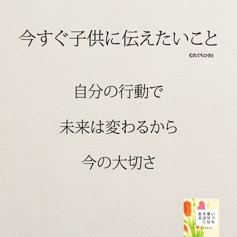 自分の行動で 未来は変わるから 今の大切さ