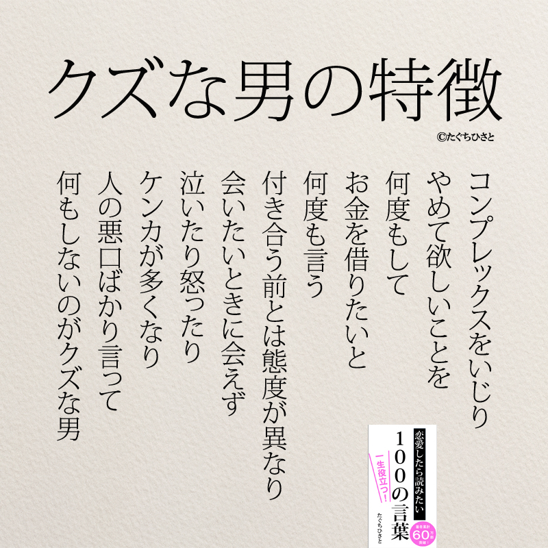 クズな男の特徴 コンプレックスをいじり やめて欲しいことを 何度もして お金を借りたいと 何度も言う 付き合う前とは態度が異なり 会いたいときに会えず 泣いたり怒ったり ケンカが多くなり 人の悪口ばかり言って 何もしないのがクズな男