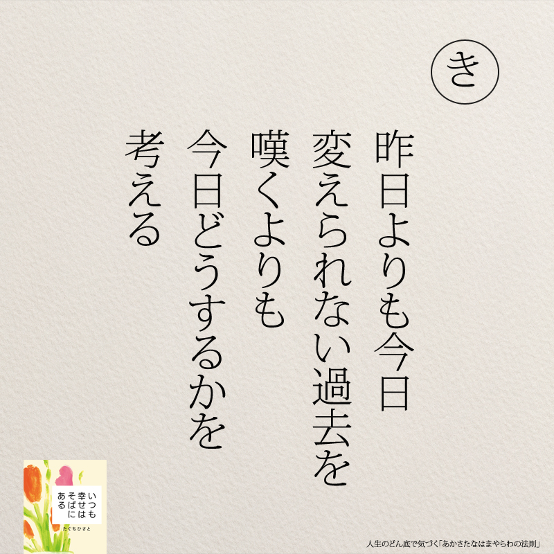 昨日よりも今日 変えられない過去を 嘆くよりも 今日どうするかを 考える