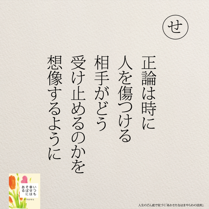 正論は時に 人を傷つける 相手がどう 受け止めるのかを 想像するように