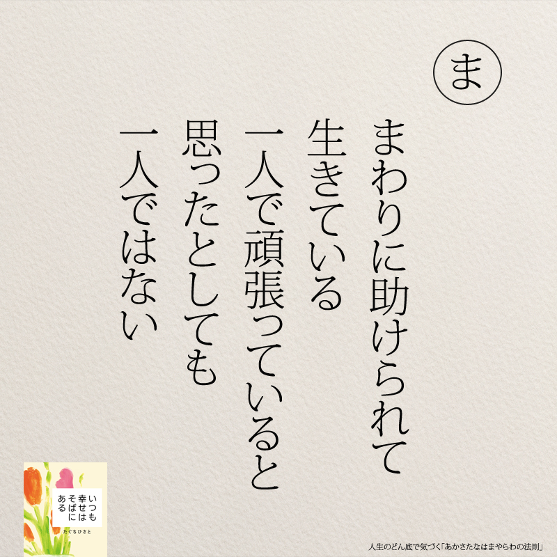 まわりに助けられて 生きている 一人で頑張っていると 思ったとしても 一人ではない