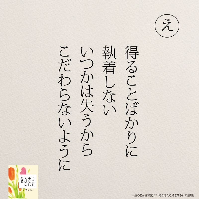 得ることばかりに 執着しない　 いつかは失うから こだわらないように