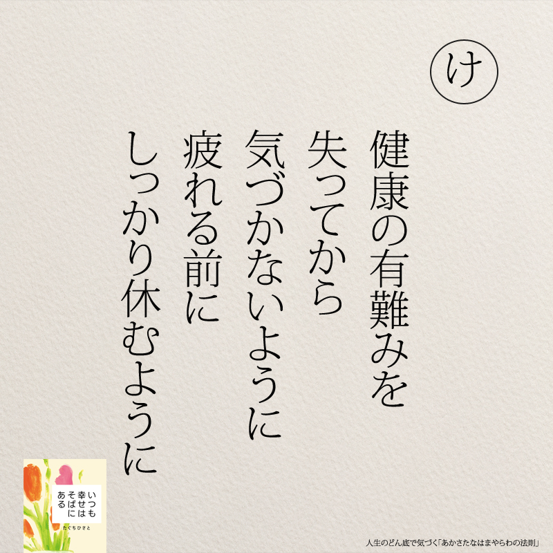 健康の有難みを 失ってから 気づかないように 疲れる前に しっかり休むように