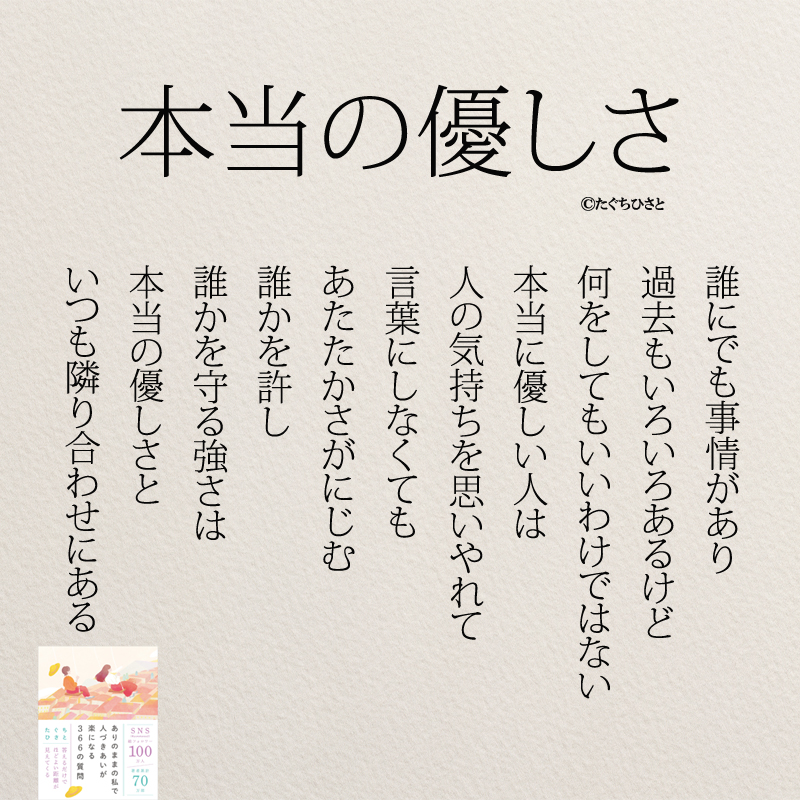 誰にでも事情があり 過去もいろいろあるけど 何をしてもいいわけではない 本当に優しい人は 人の気持ちを思いやれて 言葉にしなくても あたたかさがにじむ 誰かを許し 誰かを守る強さは 本当の優しさと いつも隣り合わせにある