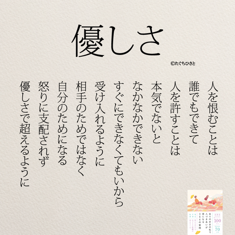 人を恨むことは 誰でもできて 人を許すことは 本気でないと なかなかできない すぐにできなくてもいから 受け入れるように 相手のためではなく 自分のためになる 怒りに支配されず 優しさで超えるように