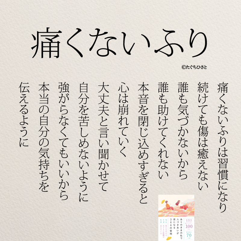 痛くないふり 痛くないふりは習慣になり 続けても傷は癒えない 誰も気づかないから 誰も助けてくれない 本音を閉じ込めすぎると 心は崩れていく 大丈夫と言い聞かせて 自分を苦しめないように 強がらなくてもいいから 本当の自分の気持ちを 伝えるように